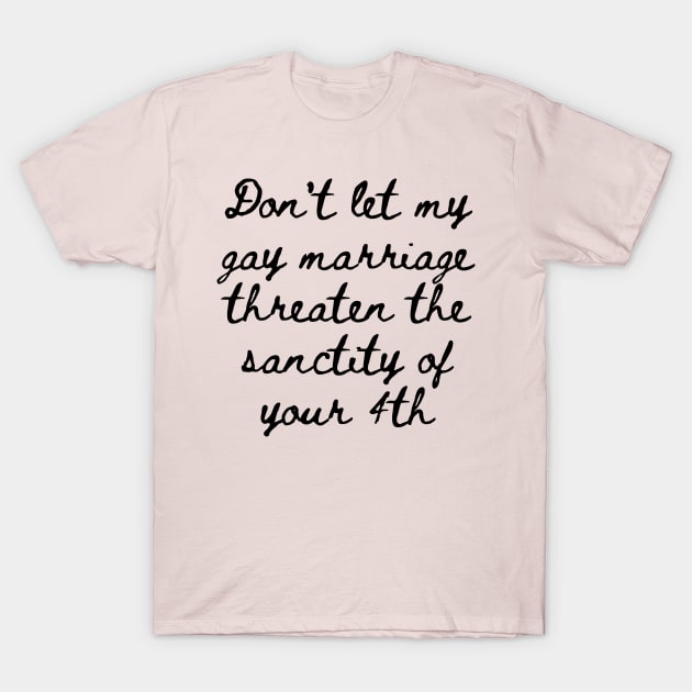 Gay marriage Threaten yours T-Shirt by Weird Lines